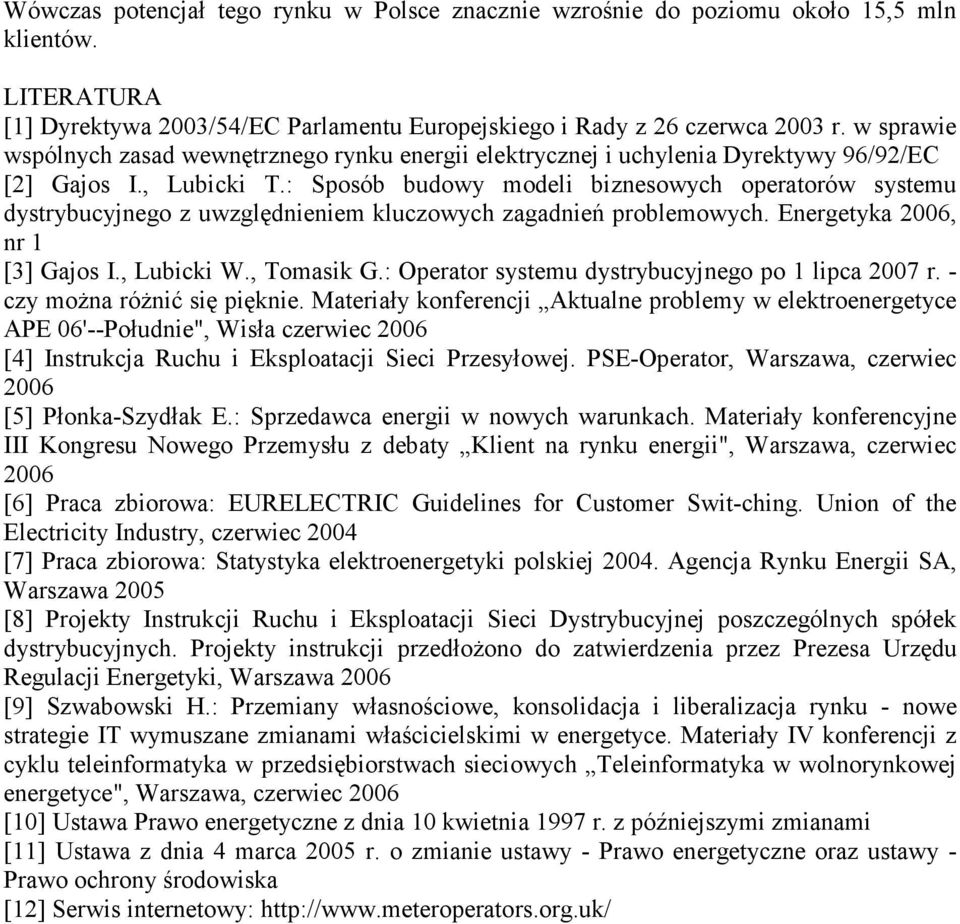 : Sposób budowy modeli biznesowych operatorów systemu dystrybucyjnego z uwzględnieniem kluczowych zagadnień problemowych. Energetyka 2006, nr 1 [3] Gajos I., Lubicki W., Tomasik G.