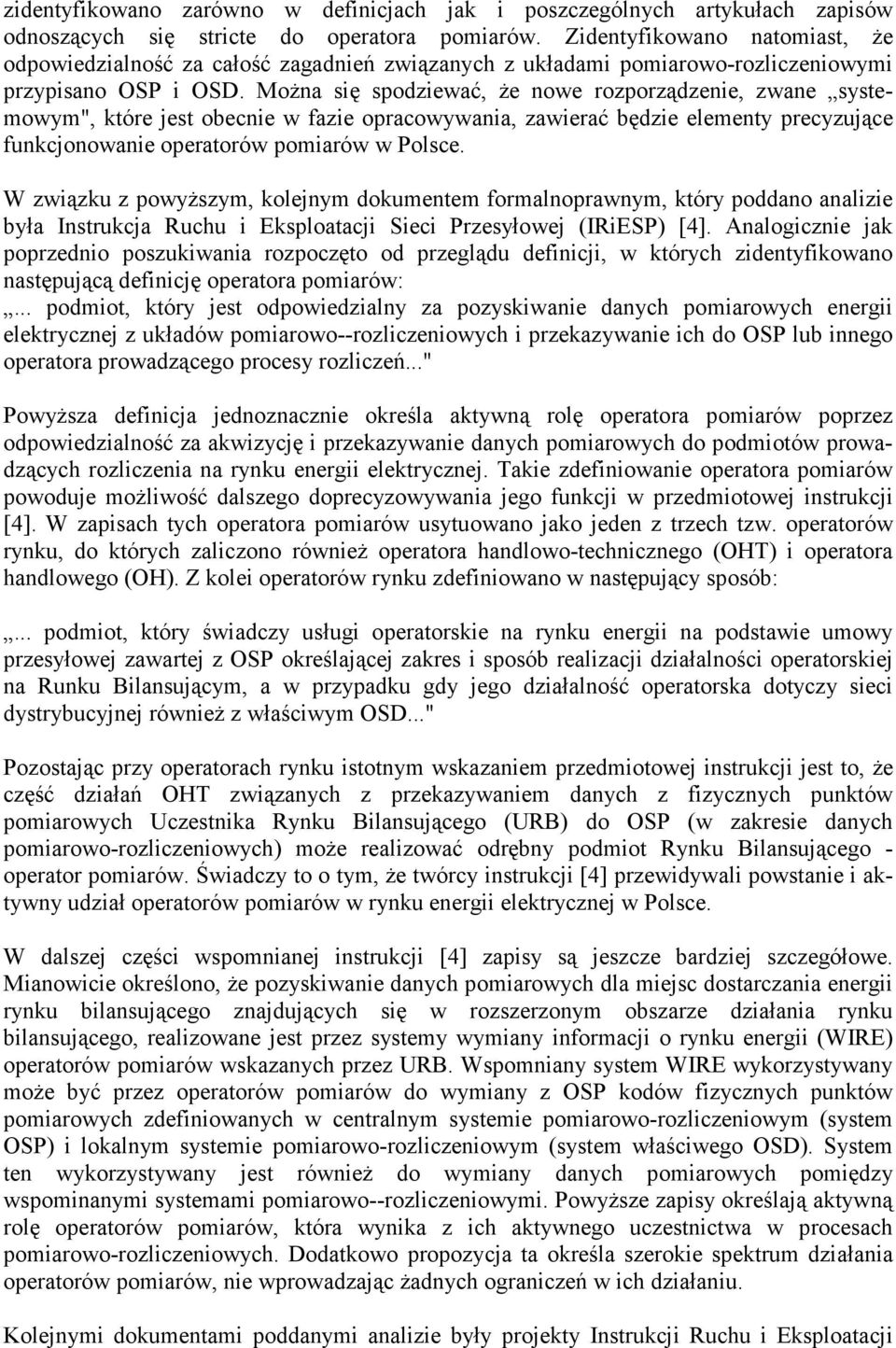 MoŜna się spodziewać, Ŝe nowe rozporządzenie, zwane systemowym", które jest obecnie w fazie opracowywania, zawierać będzie elementy precyzujące funkcjonowanie operatorów pomiarów w Polsce.