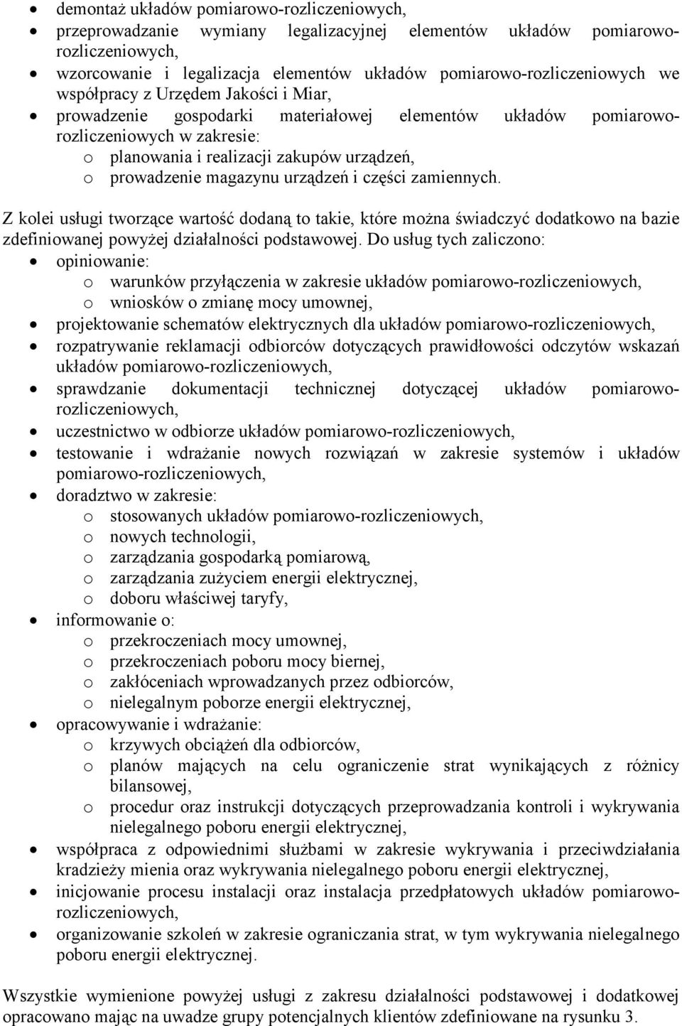 urządzeń i części zamiennych. Z kolei usługi tworzące wartość dodaną to takie, które moŝna świadczyć dodatkowo na bazie zdefiniowanej powyŝej działalności podstawowej.