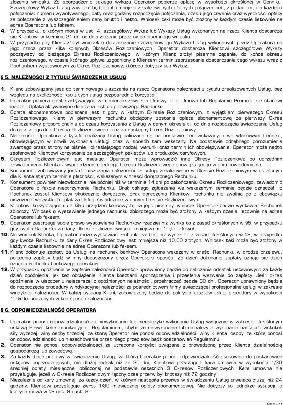 jego trwania oraz wysokości opłaty za połączenie z wyszczególnieniem ceny brutto i netto. Wniosek taki może być złożony w każdym czasie listownie na adres Operatora lub faksem. 4.