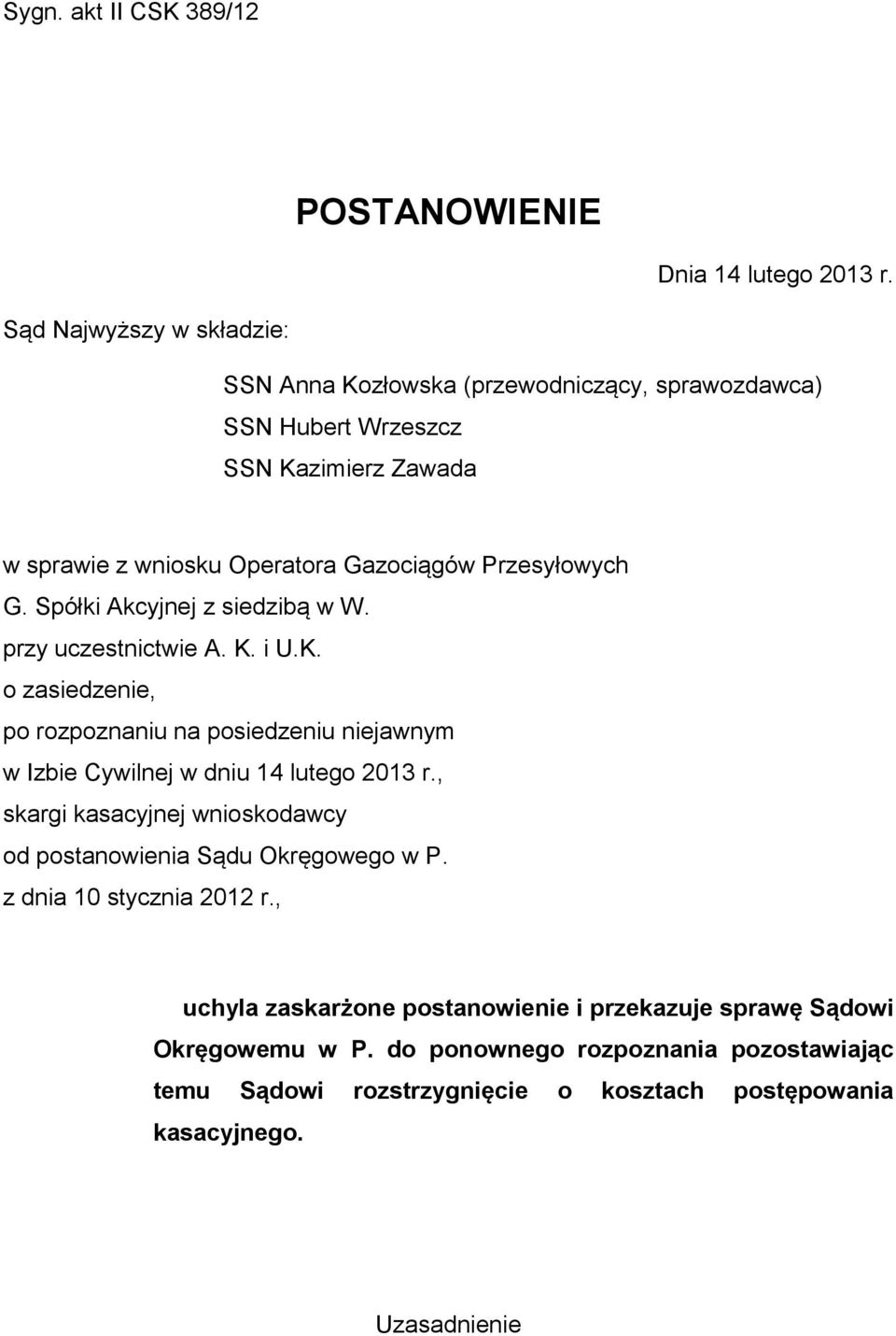 G. Spółki Akcyjnej z siedzibą w W. przy uczestnictwie A. K. i U.K. o zasiedzenie, po rozpoznaniu na posiedzeniu niejawnym w Izbie Cywilnej w dniu 14 lutego 2013 r.