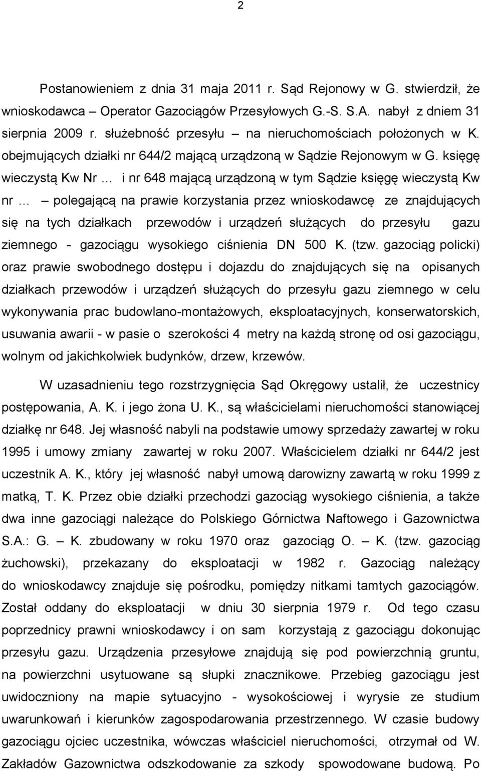 księgę wieczystą Kw Nr i nr 648 mającą urządzoną w tym Sądzie księgę wieczystą Kw nr polegającą na prawie korzystania przez wnioskodawcę ze znajdujących się na tych działkach przewodów i urządzeń