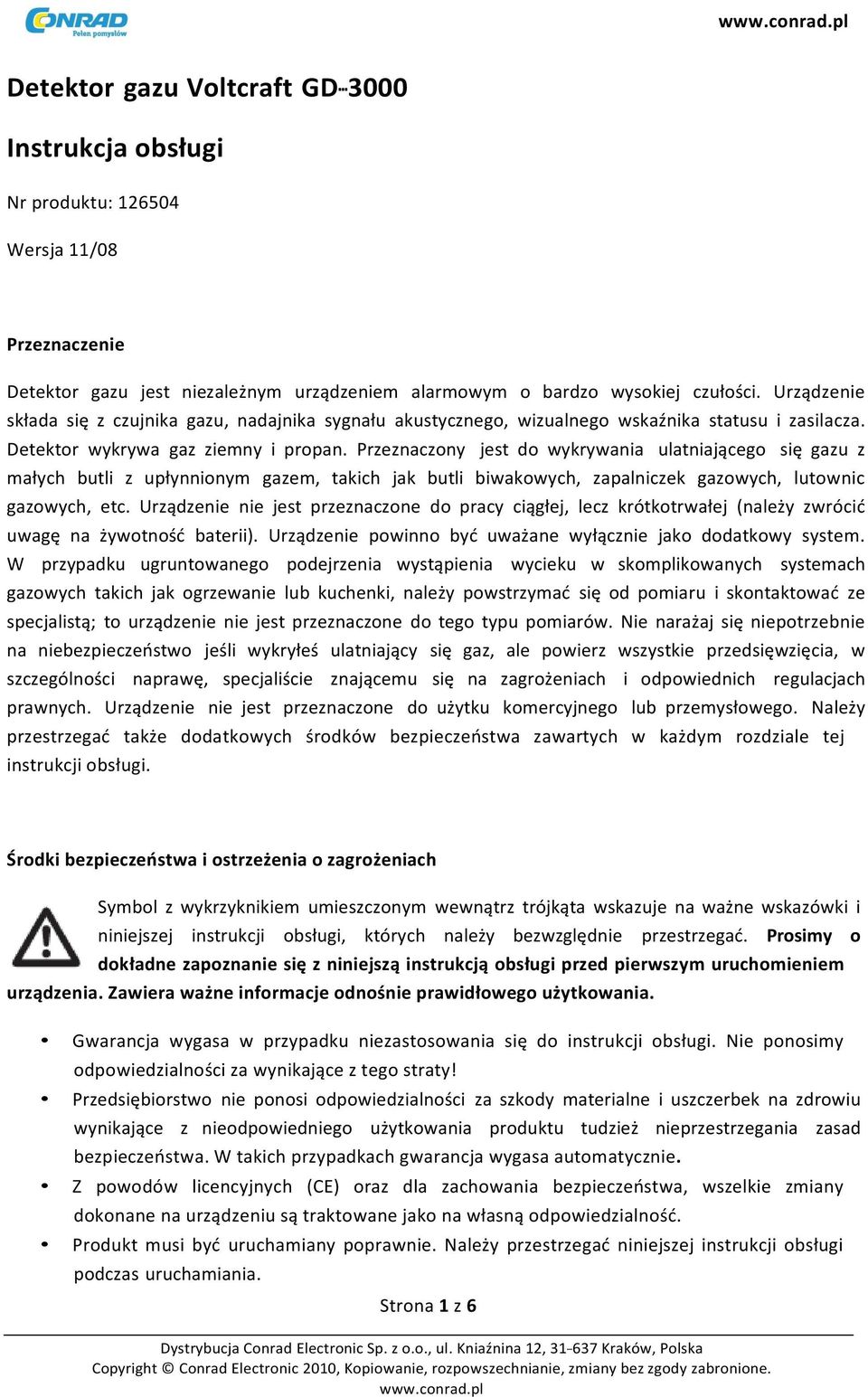 Przeznaczony jest do wykrywania ulatniającego się gazu z małych butli z upłynnionym gazem, takich jak butli biwakowych, zapalniczek gazowych, lutownic gazowych, etc.