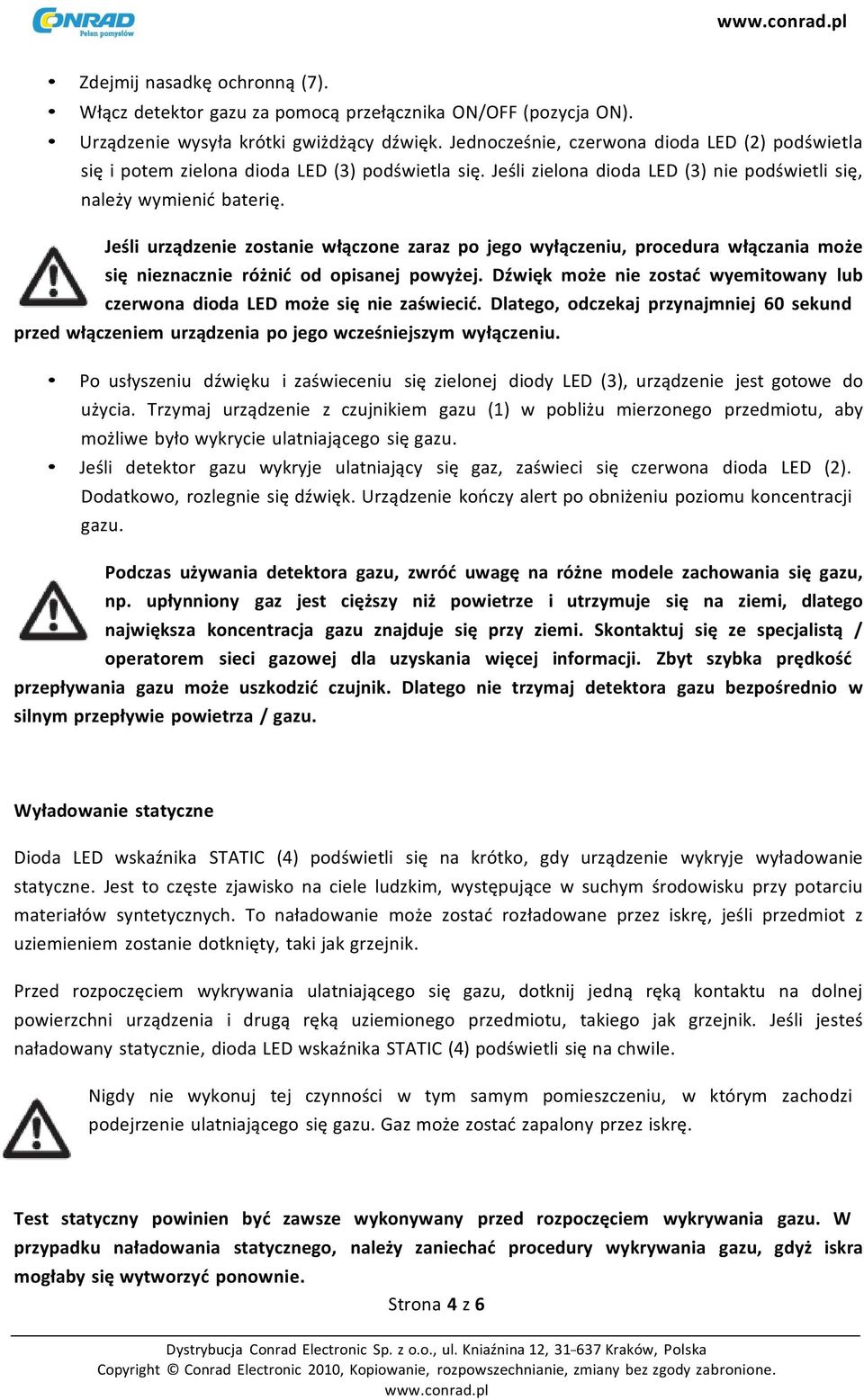 Jeśli urządzenie zostanie włączone zaraz po jego wyłączeniu, procedura włączania może się nieznacznie różnić od opisanej powyżej.