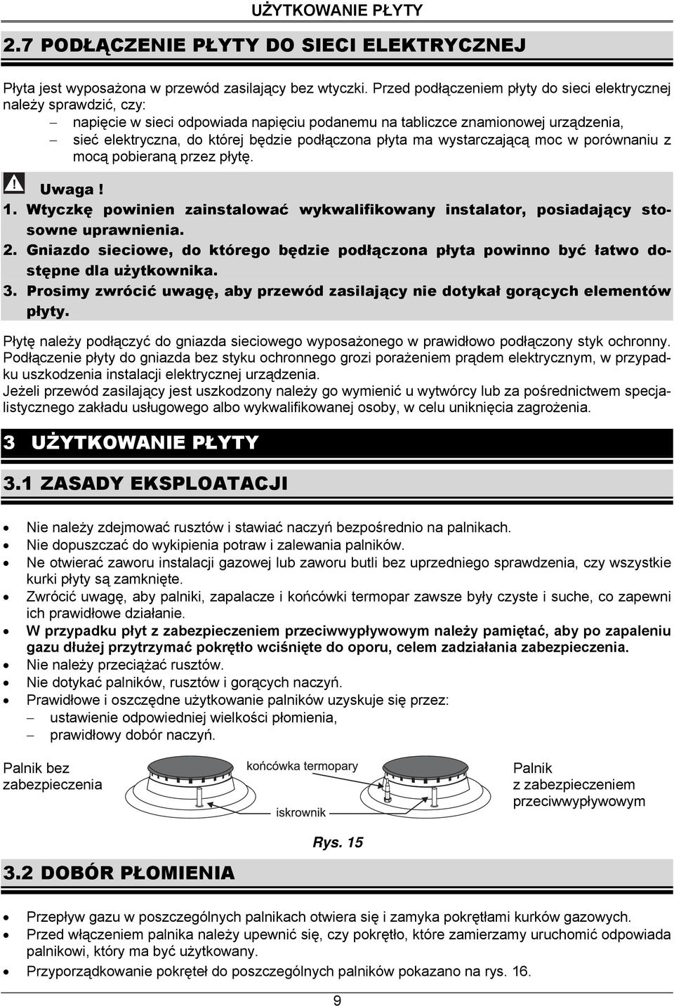 płyta ma wystarczającą moc w porównaniu z mocą pobieraną przez płytę. Uwaga! 1. Wtyczkę powinien zainstalować wykwalifikowany instalator, posiadający stosowne uprawnienia. 2.