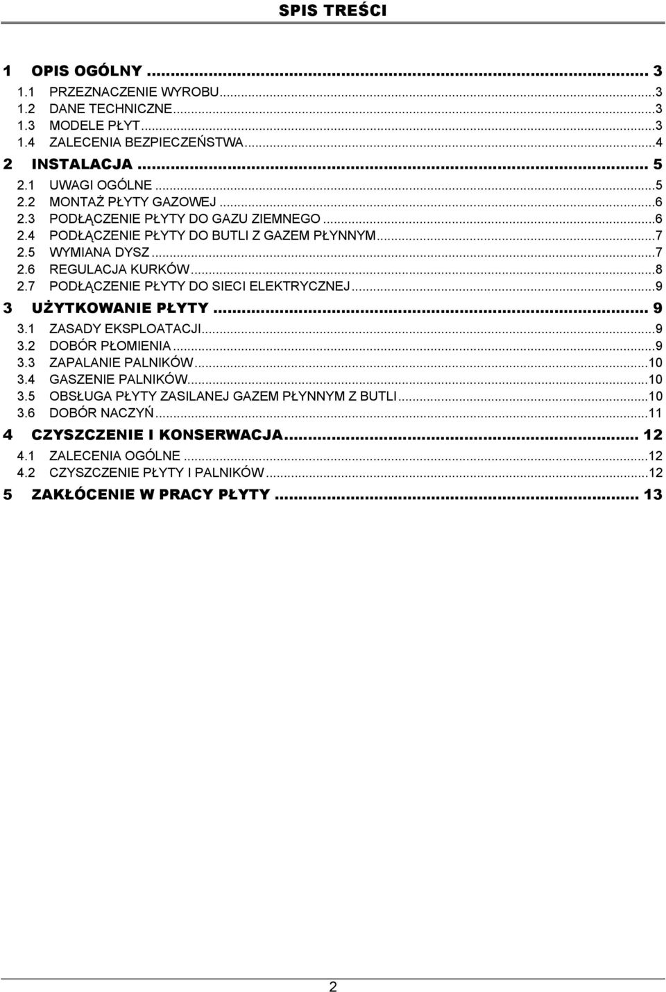 7 PODŁĄCZENIE PŁYTY DO SIECI ELEKTRYCZNEJ...9 3 UŻYTKOWANIE PŁYTY... 9 3.1 ZASADY EKSPLOATACJI...9 3.2 DOBÓR PŁOMIENIA...9 3.3 ZAPALANIE PALNIKÓW...10 3.