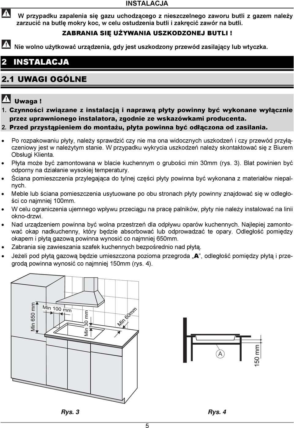 Czynności związane z instalacją i naprawą płyty powinny być wykonane wyłącznie przez uprawnionego instalatora, zgodnie ze wskazówkami producenta. 2.