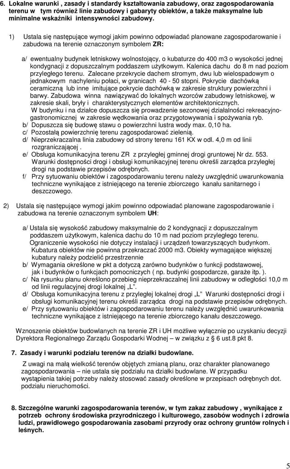 1) Ustala się następujące wymogi jakim powinno odpowiadać planowane zagospodarowanie i zabudowa na terenie oznaczonym symbolem ZR: a/ ewentualny budynek letniskowy wolnostojący, o kubaturze do 400 m3