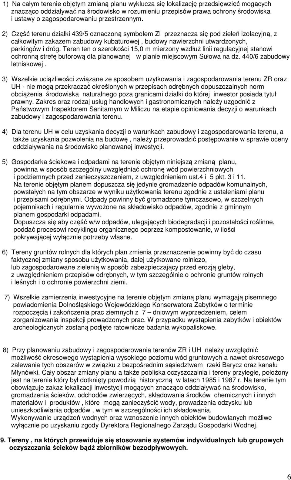 Teren ten o szerokości 15,0 m mierzony wzdłuż linii regulacyjnej stanowi ochronną strefę buforową dla planowanej w planie miejscowym Sułowa na dz. 440/6 zabudowy letniskowej.