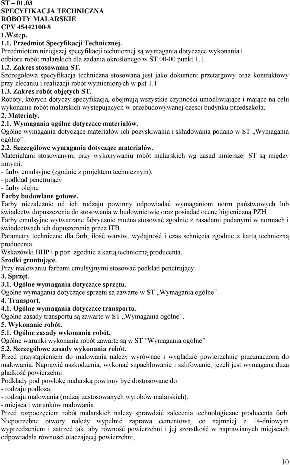 Szczegółowa specyfikacja techniczna stosowana jest jako dokument przetargowy oraz kontraktowy przy zlecaniu i realizacji robót wymienionych w pkt 1.1. 1.3. Zakres robót objętych ST.