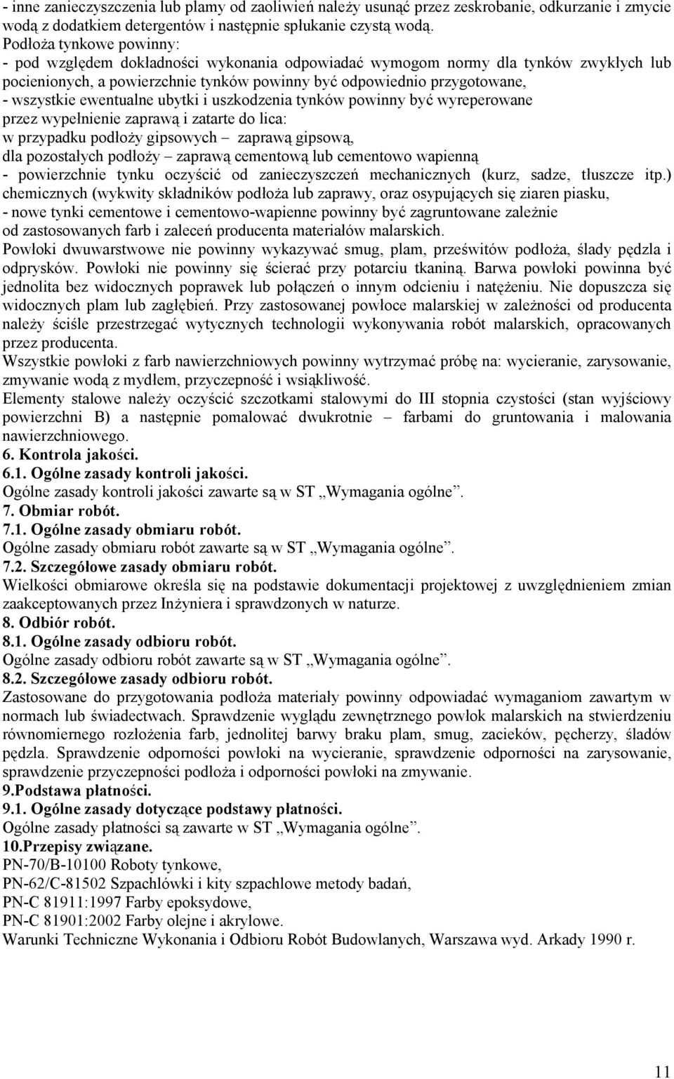 ewentualne ubytki i uszkodzenia tynków powinny być wyreperowane przez wypełnienie zaprawą i zatarte do lica: w przypadku podłoży gipsowych zaprawą gipsową, dla pozostałych podłoży zaprawą cementową