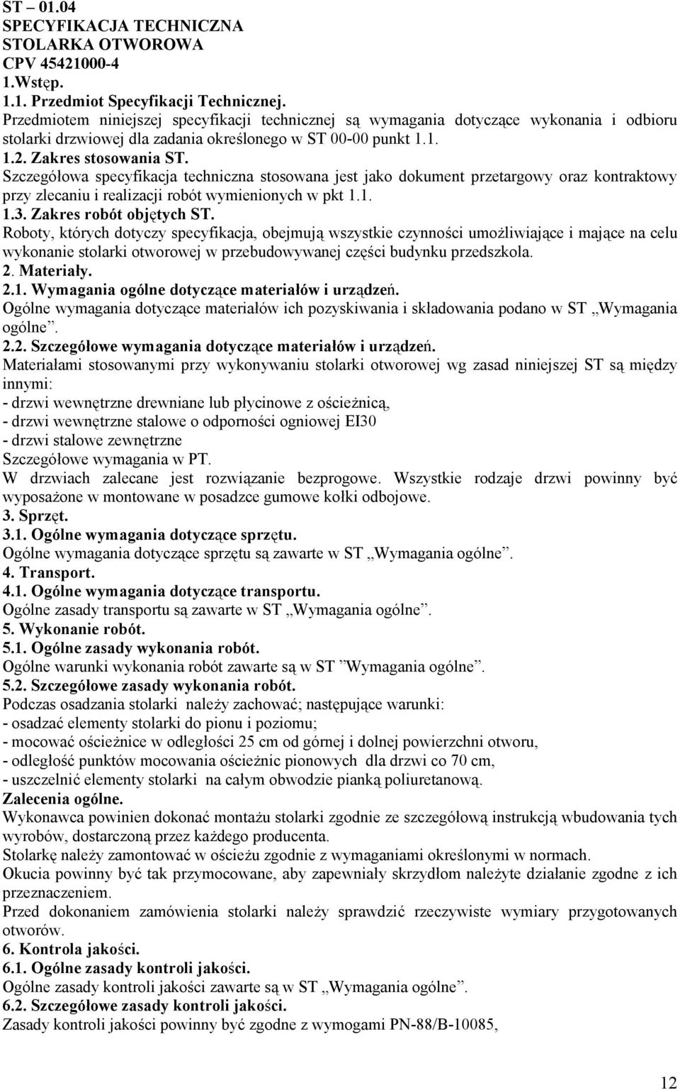 Szczegółowa specyfikacja techniczna stosowana jest jako dokument przetargowy oraz kontraktowy przy zlecaniu i realizacji robót wymienionych w pkt 1.1. 1.3. Zakres robót objętych ST.