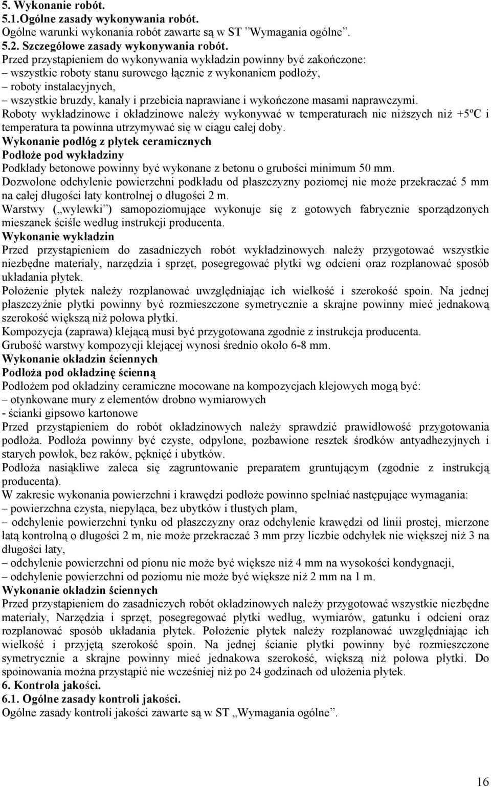 naprawiane i wykończone masami naprawczymi. Roboty wykładzinowe i okładzinowe należy wykonywać w temperaturach nie niższych niż +5ºC i temperatura ta powinna utrzymywać się w ciągu całej doby.