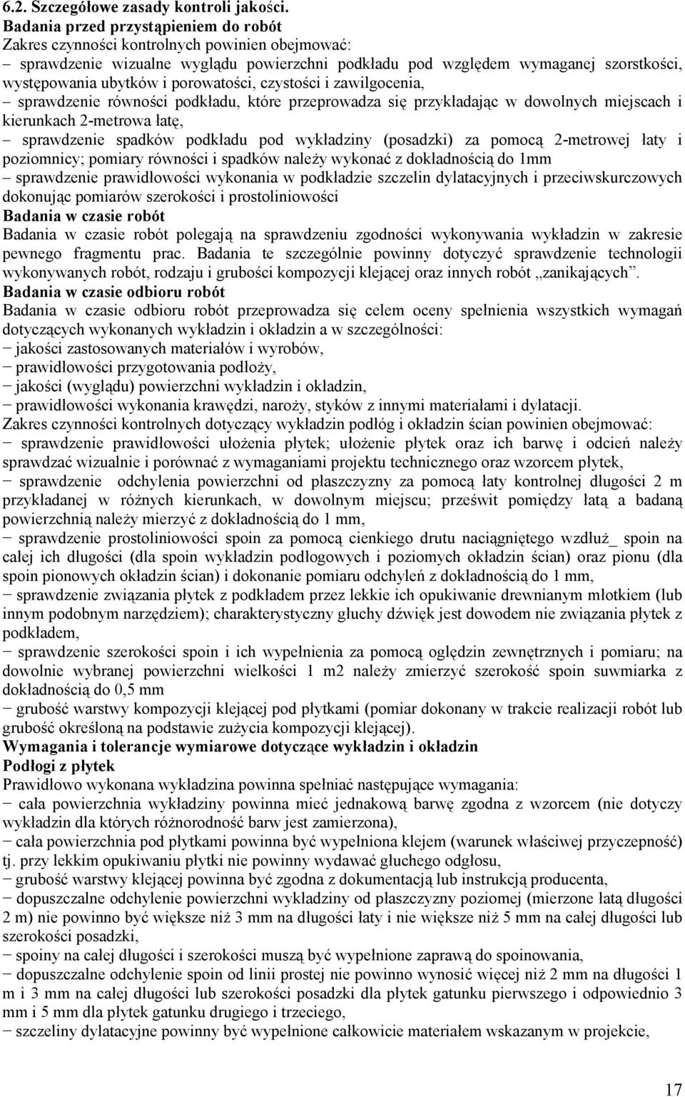 porowatości, czystości i zawilgocenia, sprawdzenie równości podkładu, które przeprowadza się przykładając w dowolnych miejscach i kierunkach 2-metrowa łatę, sprawdzenie spadków podkładu pod