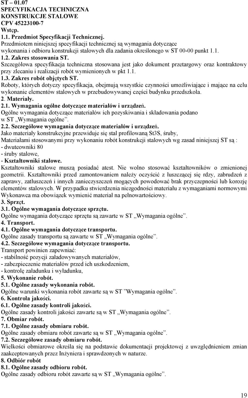 Szczegółowa specyfikacja techniczna stosowana jest jako dokument przetargowy oraz kontraktowy przy zlecaniu i realizacji robót wymienionych w pkt 1.1. 1.3. Zakres robót objętych ST.