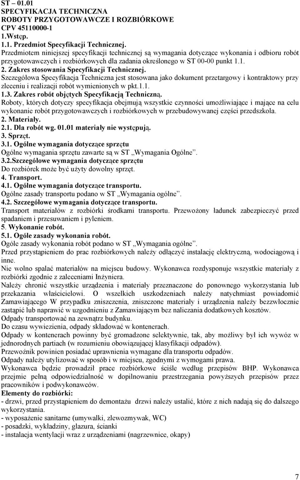 Zakres stosowania Specyfikacji Technicznej. Szczegółowa Specyfikacja Techniczna jest stosowana jako dokument przetargowy i kontraktowy przy zleceniu i realizacji robót wymienionych w pkt.1.1. 1.3.