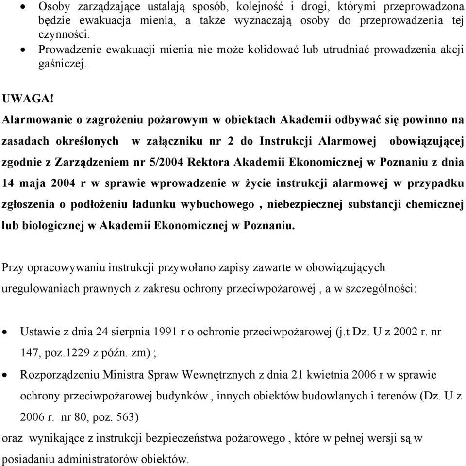 Alarmowanie o zagrożeniu pożarowym w obiektach Akademii odbywać się powinno na zasadach określonych w załączniku nr 2 do Instrukcji Alarmowej obowiązującej zgodnie z Zarządzeniem nr 5/2004 Rektora