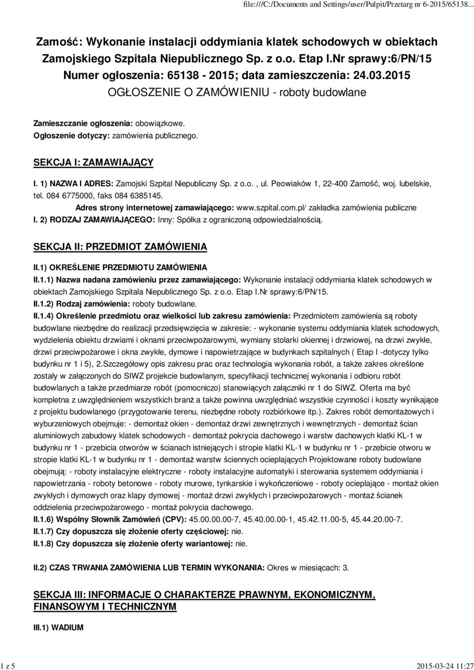 Ogłoszenie dotyczy: zamówienia publicznego. SEKCJA I: ZAMAWIAJĄCY I. 1) NAZWA I ADRES: Zamojski Szpital Niepubliczny Sp. z o.o., ul. Peowiaków 1, 22-400 Zamość, woj. lubelskie, tel.