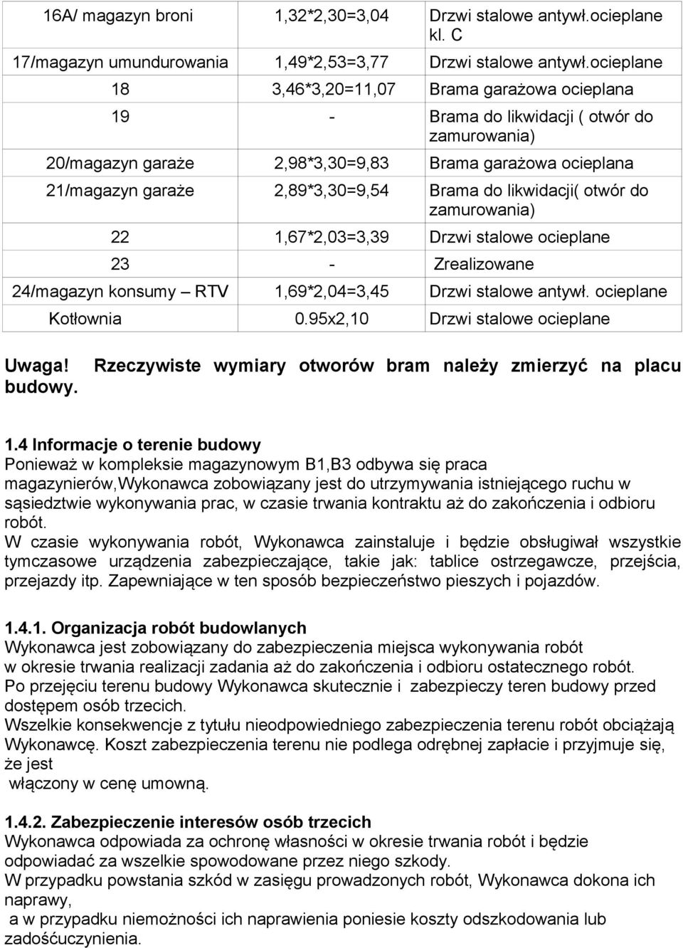 do likwidacji( otwór do zamurowania) 22 1,67*2,03=3,39 Drzwi stalowe ocieplane 23 - Zrealizowane 24/magazyn konsumy RTV 1,69*2,04=3,45 Drzwi stalowe antywł. ocieplane Kotłownia 0.