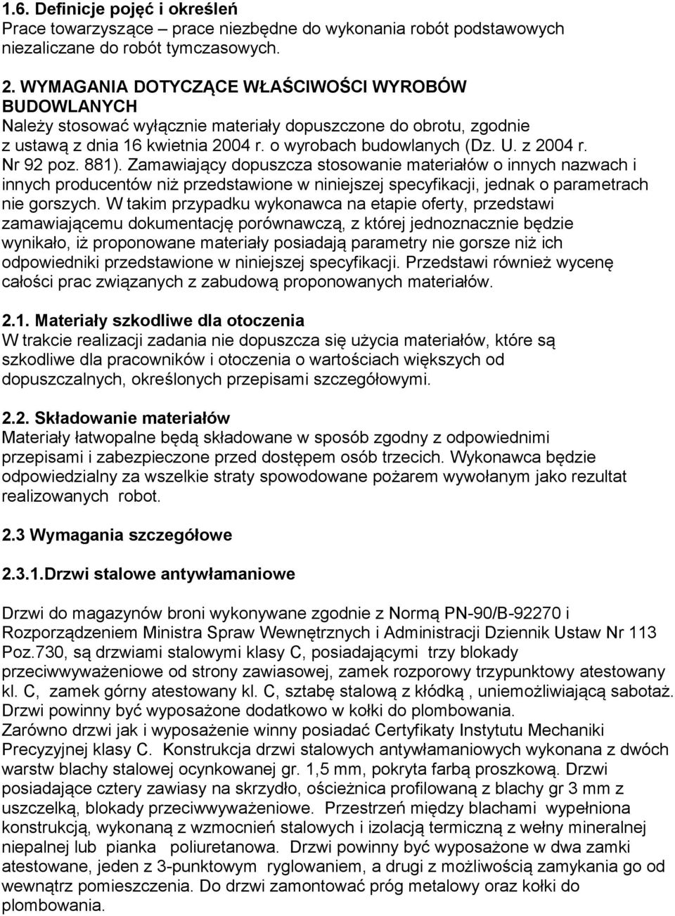 Nr 92 poz. 881). Zamawiający dopuszcza stosowanie materiałów o innych nazwach i innych producentów niż przedstawione w niniejszej specyfikacji, jednak o parametrach nie gorszych.