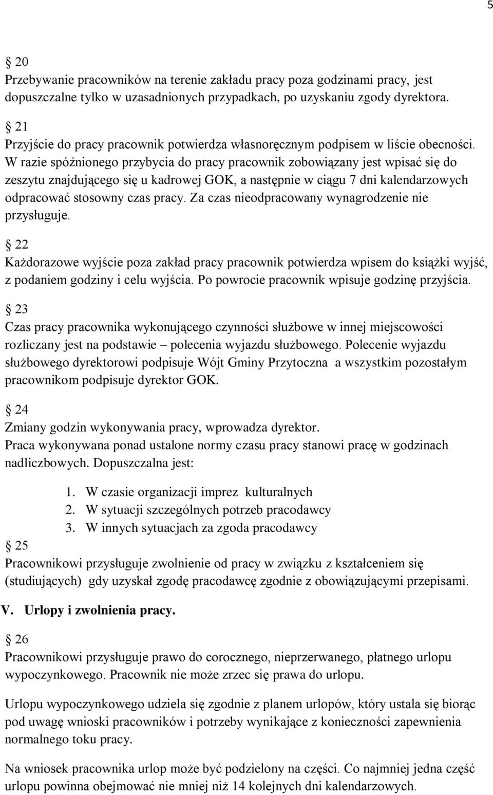 W razie spóźnionego przybycia do pracy pracownik zobowiązany jest wpisać się do zeszytu znajdującego się u kadrowej GOK, a następnie w ciągu 7 dni kalendarzowych odpracować stosowny czas pracy.