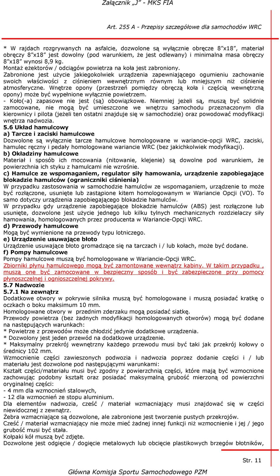 Zabronione jest użycie jakiegokolwiek urządzenia zapewniającego ogumieniu zachowanie swoich właściwości z ciśnieniem wewnętrznym równym lub mniejszym niż ciśnienie atmosferyczne.