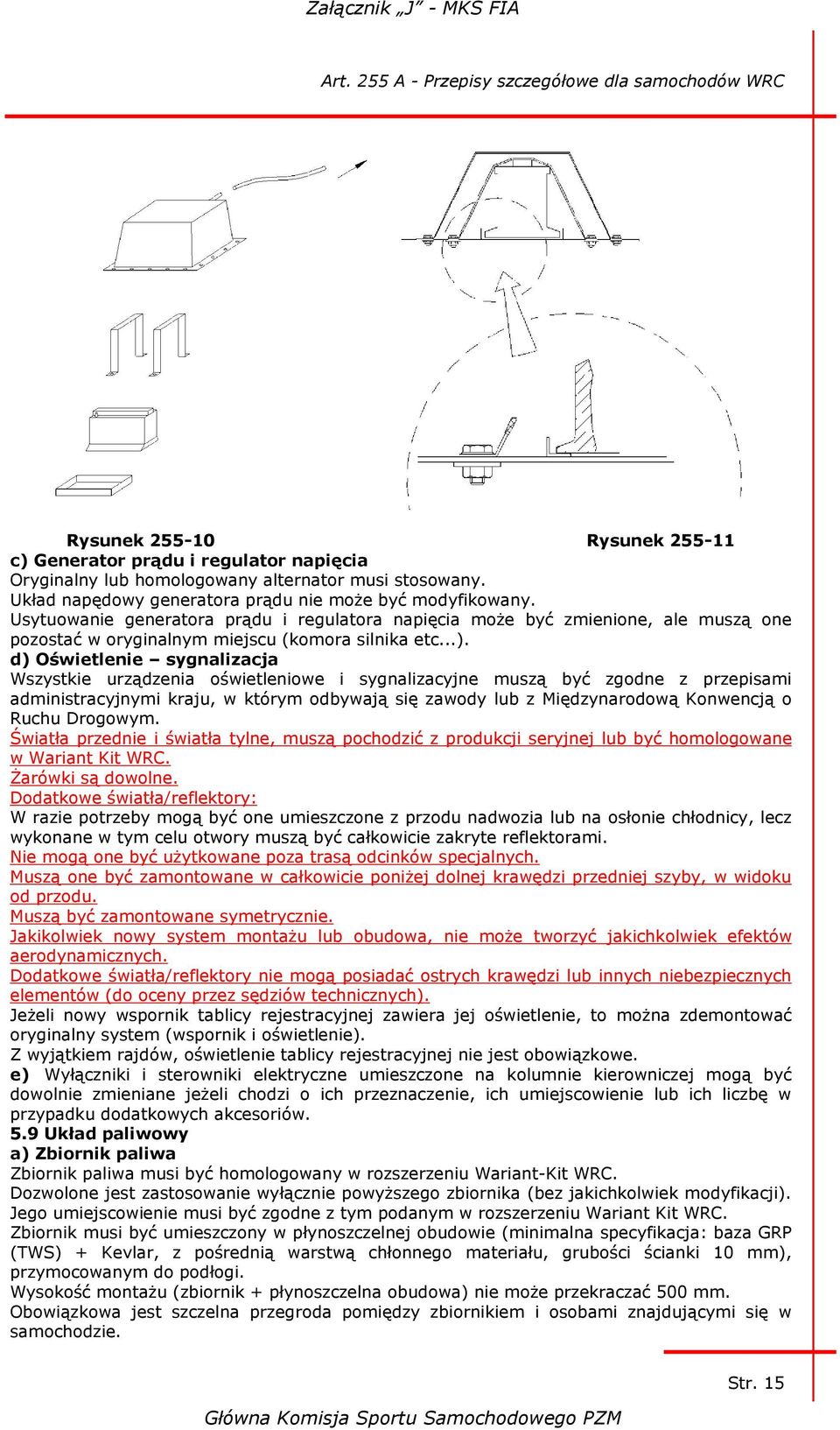 d) Oświetlenie sygnalizacja Wszystkie urządzenia oświetleniowe i sygnalizacyjne muszą być zgodne z przepisami administracyjnymi kraju, w którym odbywają się zawody lub z Międzynarodową Konwencją o