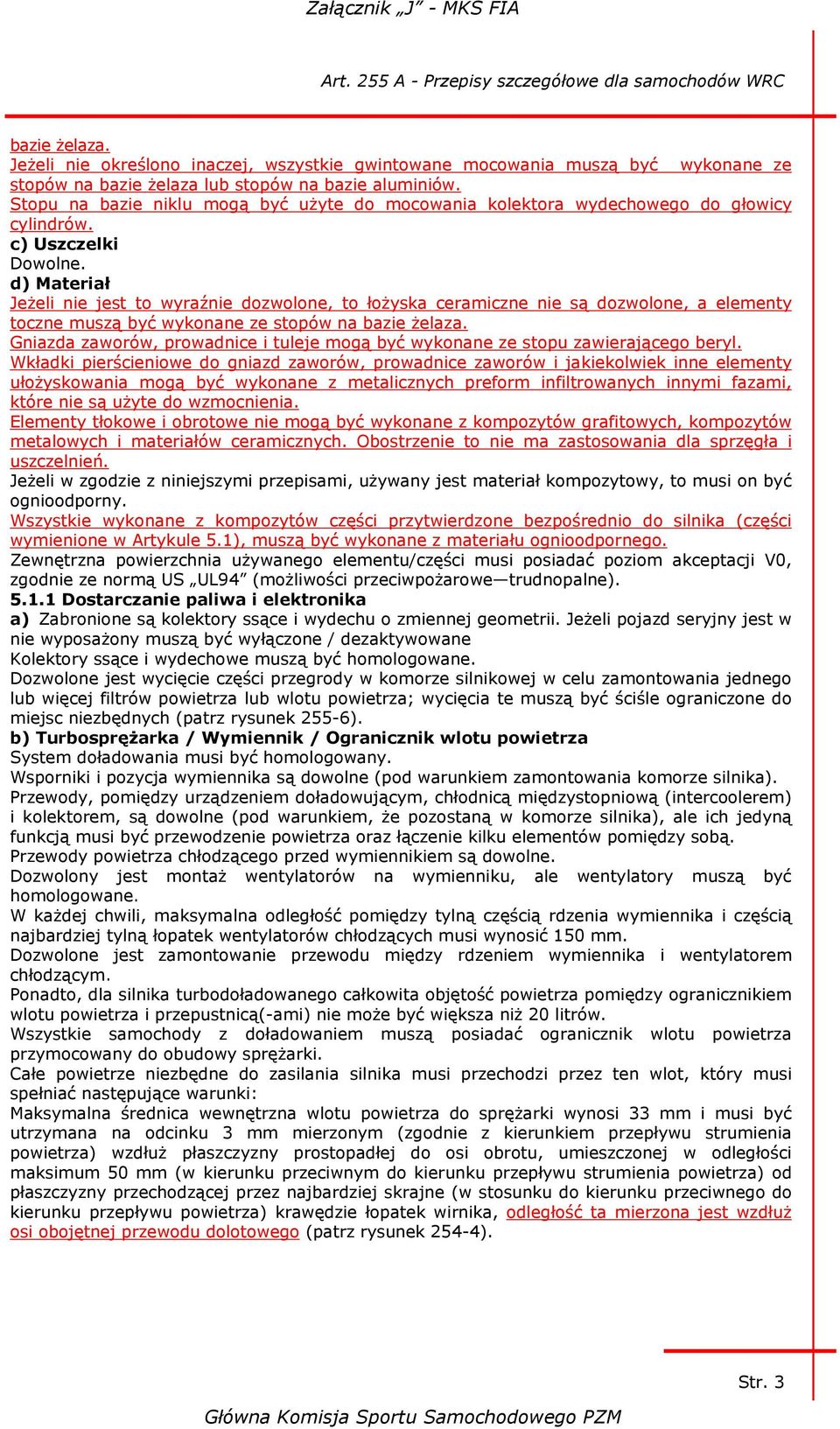 d) Materiał Jeżeli nie jest to wyraźnie dozwolone, to łożyska ceramiczne nie są dozwolone, a elementy toczne muszą być wykonane ze stopów na bazie żelaza.