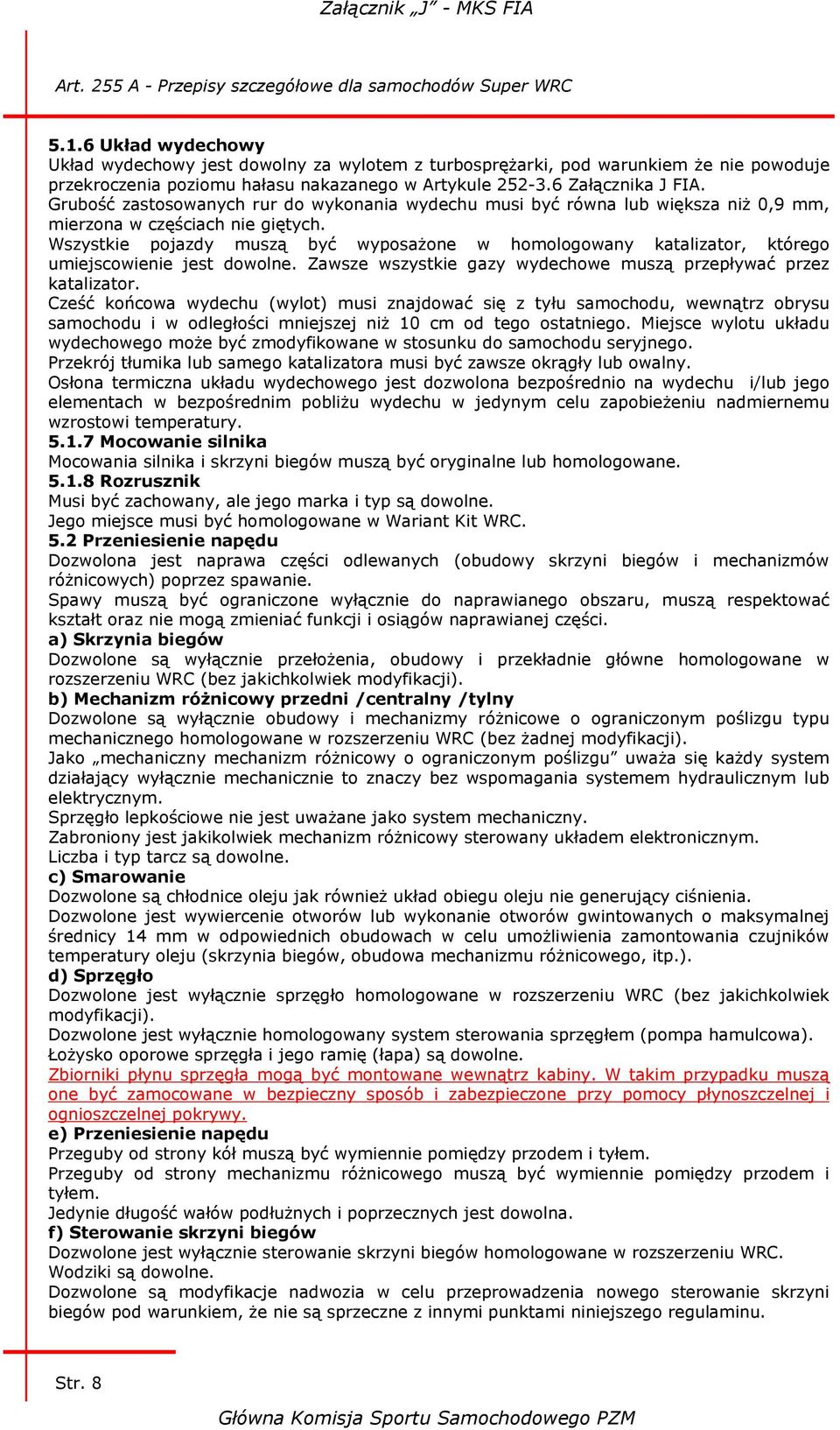 Grubość zastosowanych rur do wykonania wydechu musi być równa lub większa niż 0,9 mm, mierzona w częściach nie giętych.