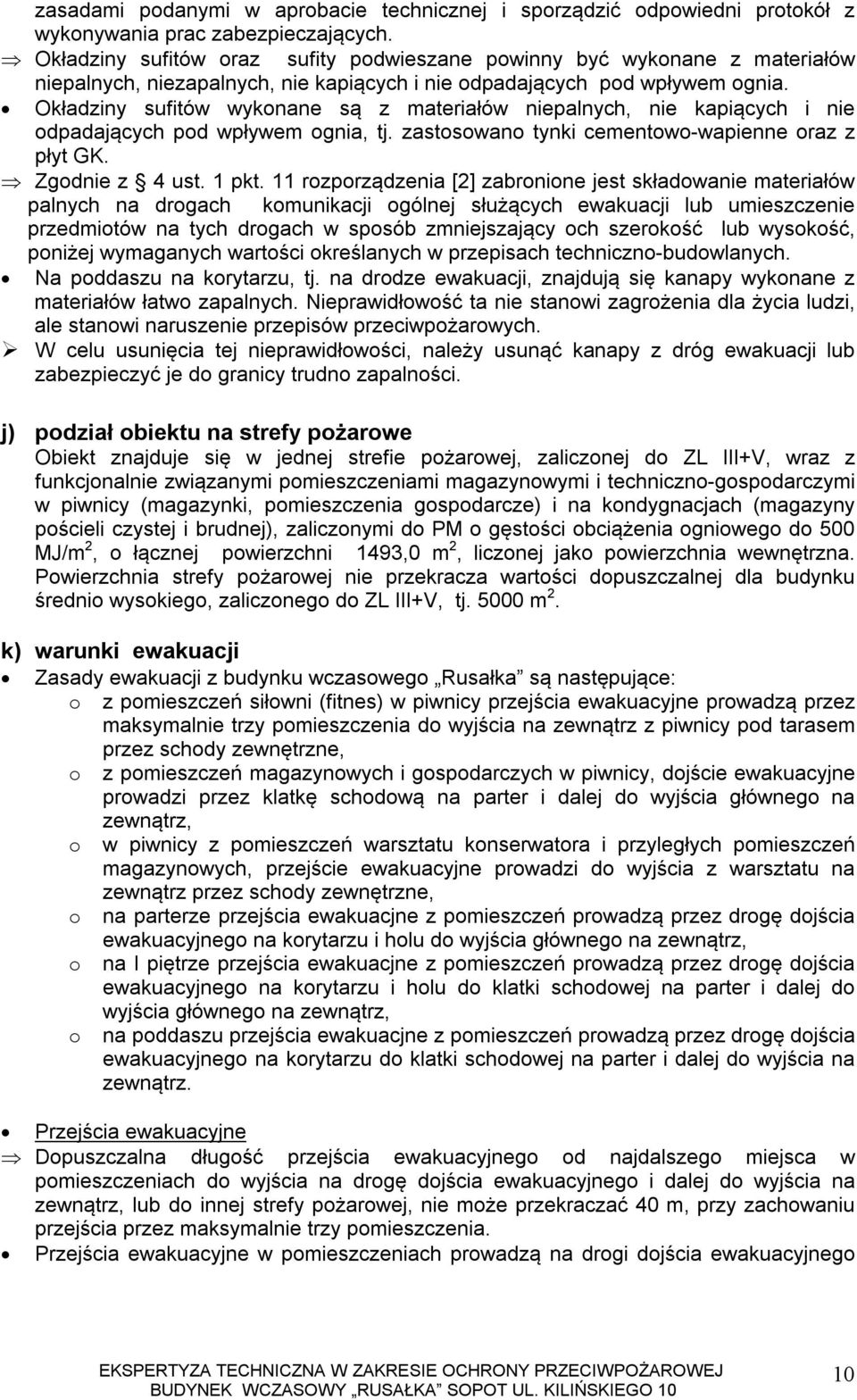 Okładziny sufitów wykonane są z materiałów niepalnych, nie kapiących i nie odpadających pod wpływem ognia, tj. zastosowano tynki cementowo-wapienne oraz z płyt GK. Zgodnie z 4 ust. 1 pkt.