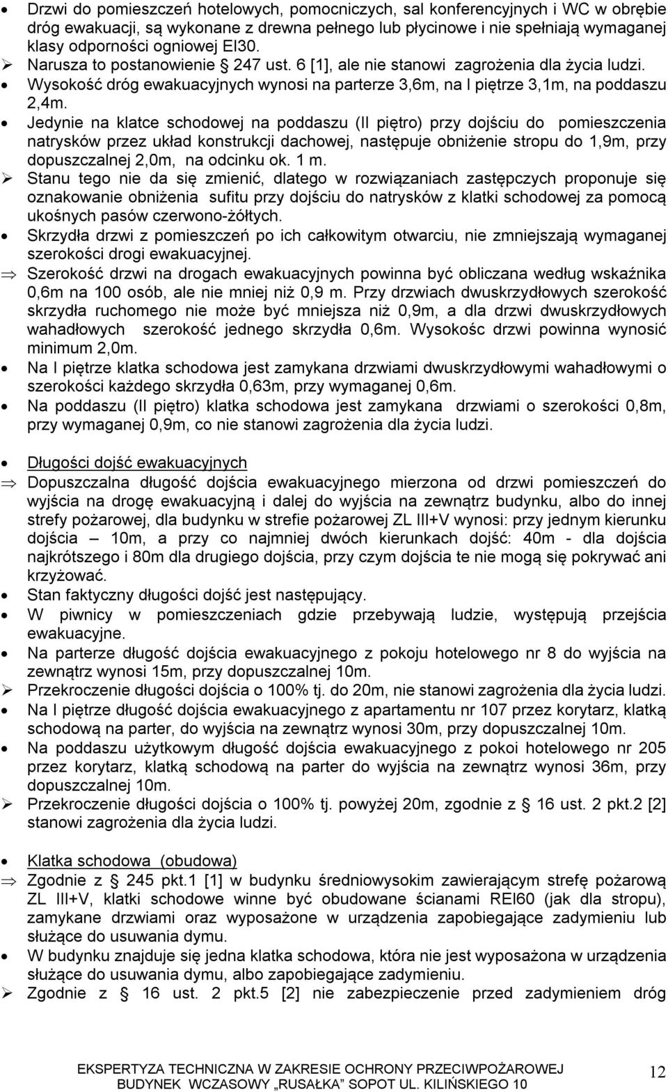 Jedynie na klatce schodowej na poddaszu (II piętro) przy dojściu do pomieszczenia natrysków przez układ konstrukcji dachowej, następuje obniżenie stropu do 1,9m, przy dopuszczalnej 2,0m, na odcinku