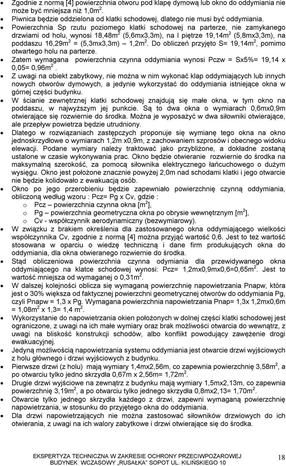 2. Do obliczeń przyjęto S= 19,14m 2, pomimo otwartego holu na parterze. Zatem wymagana powierzchnia czynna oddymiania wynosi Pczw = Sx5%= 19,14 x 0,05= 0,96m 2.