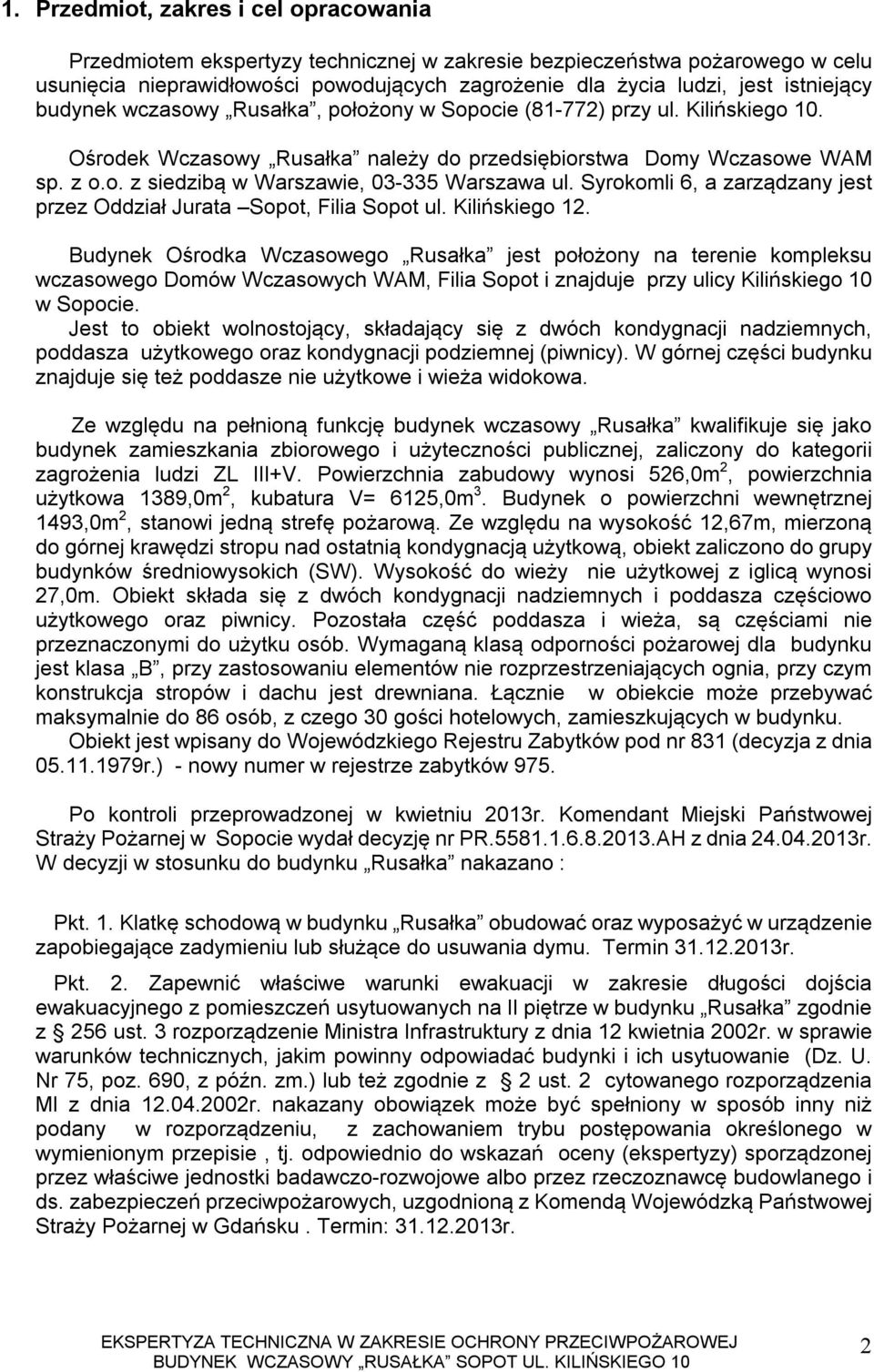 Syrokomli 6, a zarządzany jest przez Oddział Jurata Sopot, Filia Sopot ul. Kilińskiego 12.