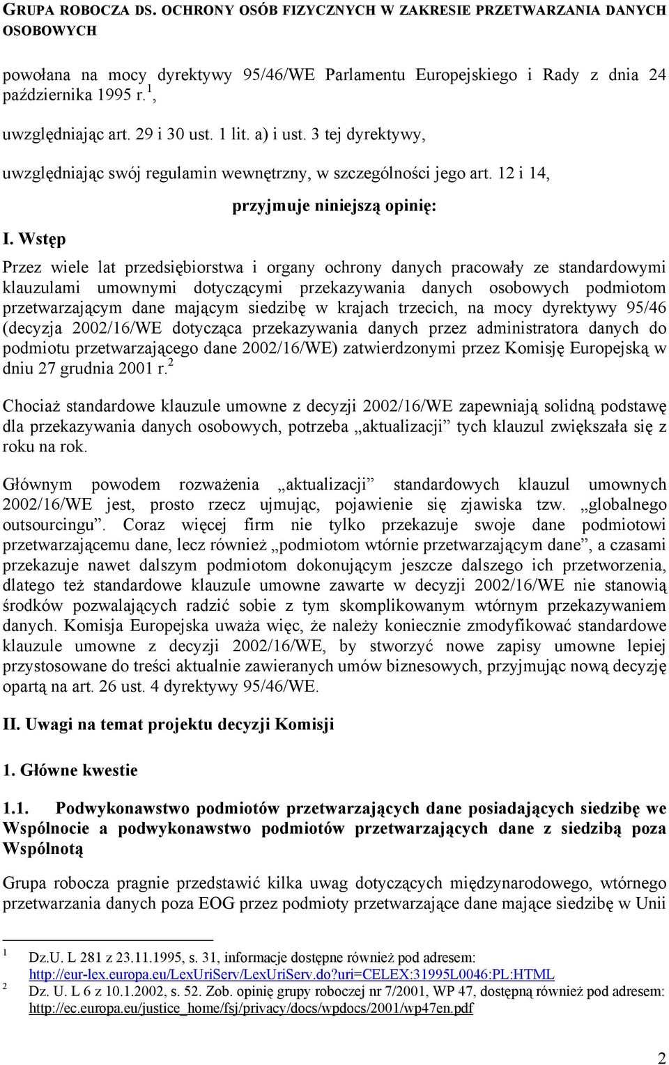 Wstęp przyjmuje niniejszą opinię: Przez wiele lat przedsiębiorstwa i organy ochrony danych pracowały ze standardowymi klauzulami umownymi dotyczącymi przekazywania danych osobowych podmiotom