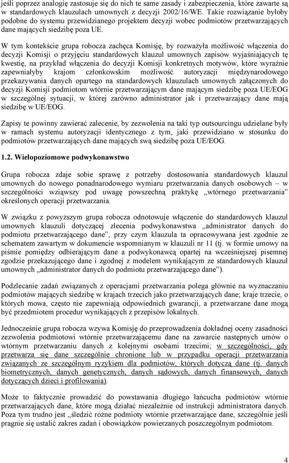 W tym kontekście grupa robocza zachęca Komisję, by rozważyła możliwość włączenia do decyzji Komisji o przyjęciu standardowych klauzul umownych zapisów wyjaśniających tę kwestię, na przykład włączenia