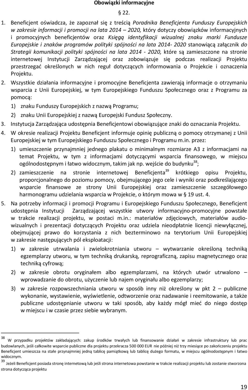 promocyjnych beneficjentów oraz Księgą identyfikacji wizualnej znaku marki Fundusze Europejskie i znaków programów polityki spójności na lata 2014-2020 stanowiącą załącznik do Strategii komunikacji