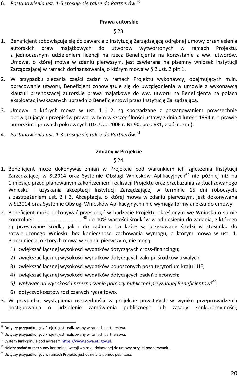 Beneficjent zobowiązuje się do zawarcia z Instytucją Zarządzającą odrębnej umowy przeniesienia autorskich praw majątkowych do utworów wytworzonych w ramach Projektu, z jednoczesnym udzieleniem