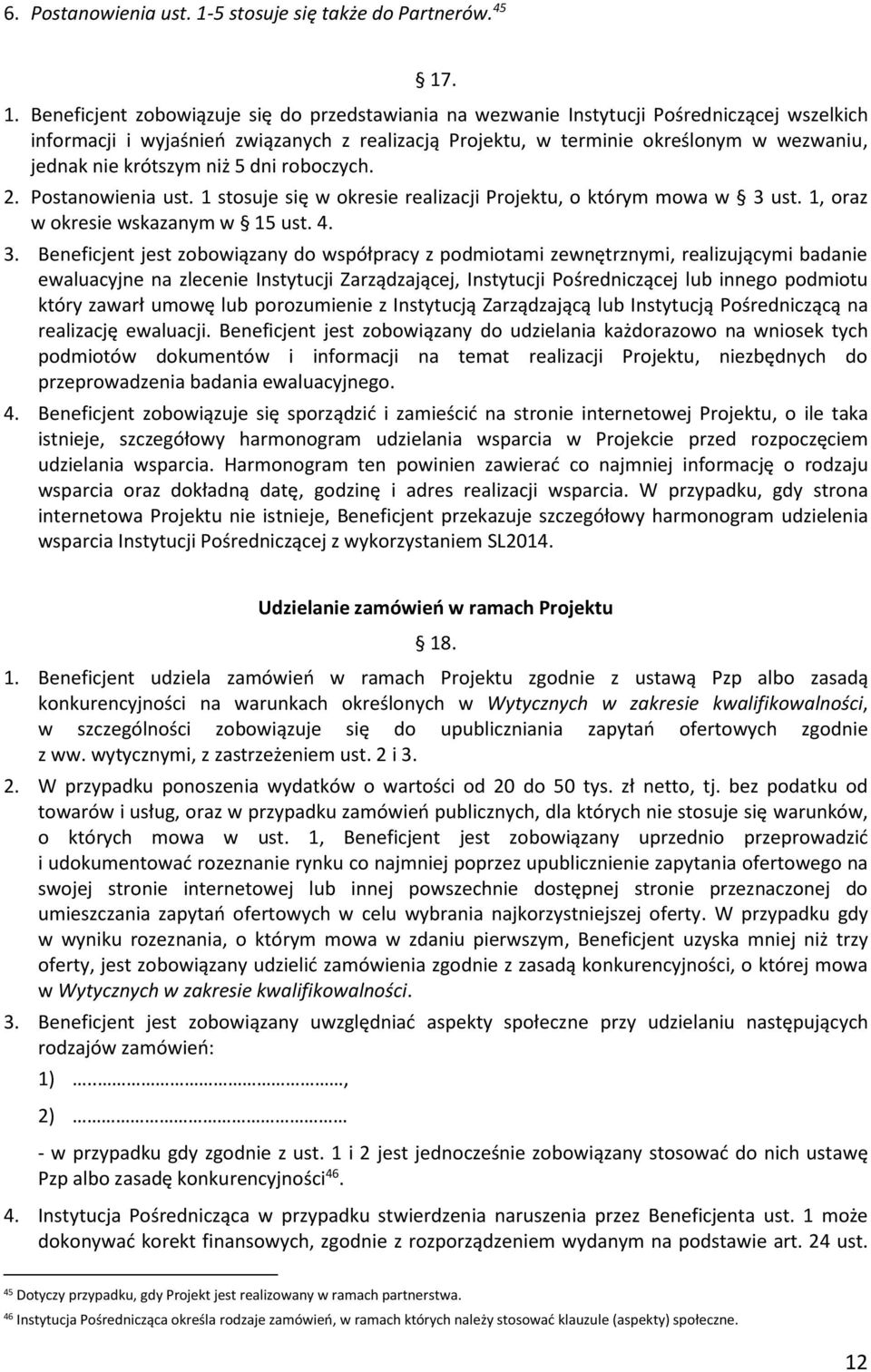 . 1. Beneficjent zobowiązuje się do przedstawiania na wezwanie Instytucji Pośredniczącej wszelkich informacji i wyjaśnień związanych z realizacją Projektu, w terminie określonym w wezwaniu, jednak