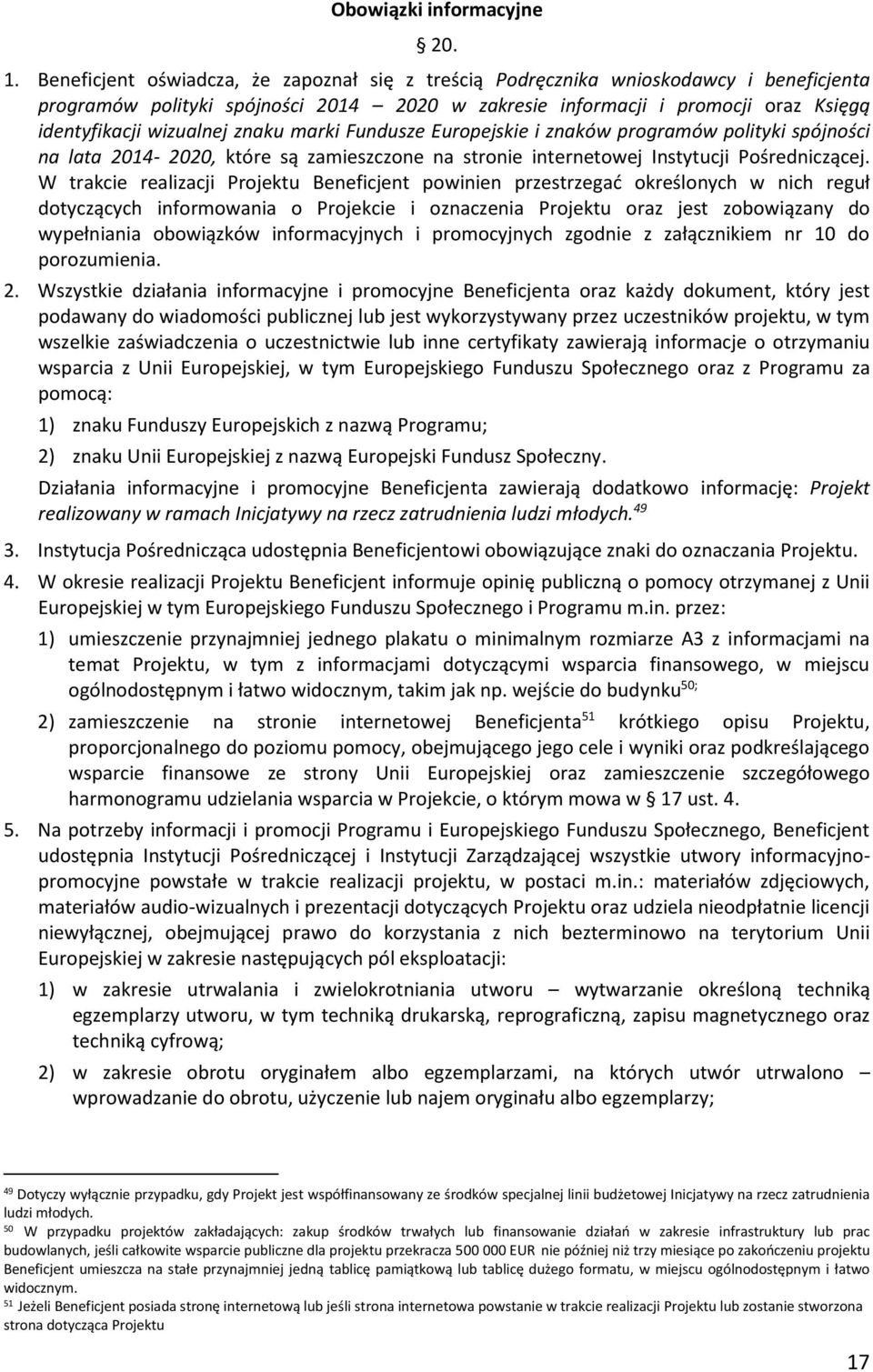 znaku marki Fundusze Europejskie i znaków programów polityki spójności na lata 2014-2020, które są zamieszczone na stronie internetowej Instytucji Pośredniczącej.