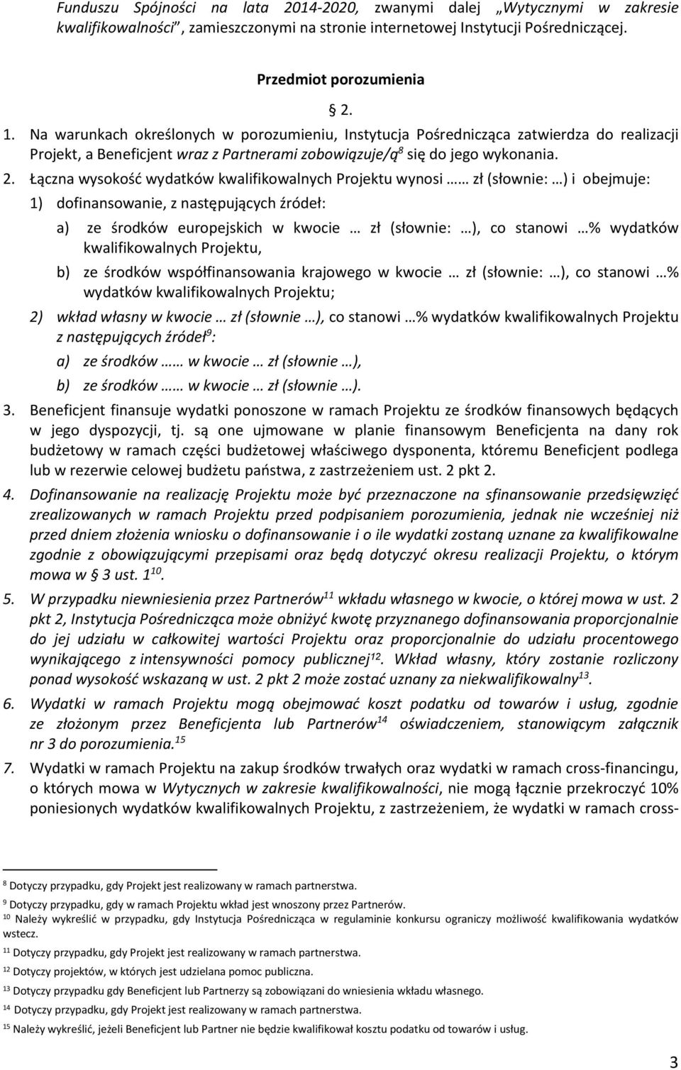 Łączna wysokość wydatków kwalifikowalnych Projektu wynosi zł (słownie: ) i obejmuje: 1) dofinansowanie, z następujących źródeł: a) ze środków europejskich w kwocie zł (słownie: ), co stanowi %