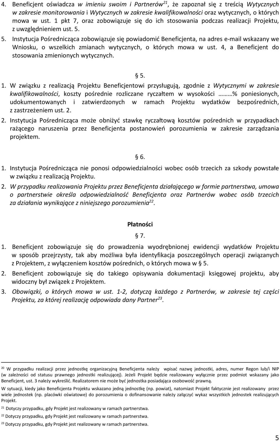 5. Instytucja Pośrednicząca zobowiązuje się powiadomić Beneficjenta, na adres e-mail wskazany we Wniosku, o wszelkich zmianach wytycznych, o których mowa w ust.