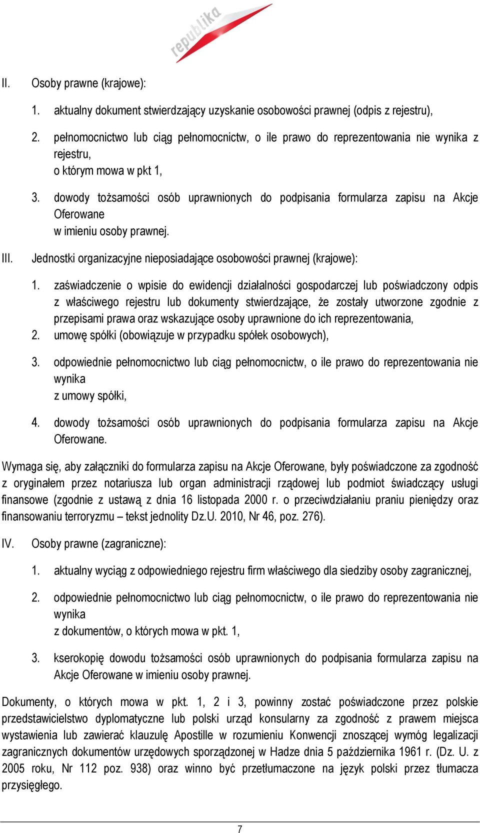 dowody toŝsamości osób uprawnionych do podpisania formularza zapisu na Akcje Oferowane w imieniu osoby prawnej. III. Jednostki organizacyjne nieposiadające osobowości prawnej (krajowe): 1.