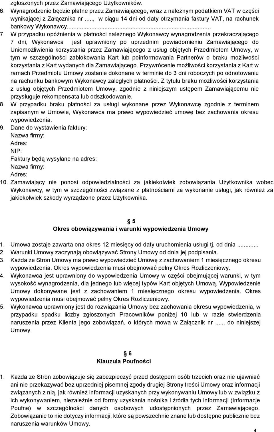 W przypadku opóźnienia w płatności należnego Wykonawcy wynagrodzenia przekraczającego 7 dni, Wykonawca jest uprawniony po uprzednim powiadomieniu Zamawiającego do Uniemożliwienia korzystania przez