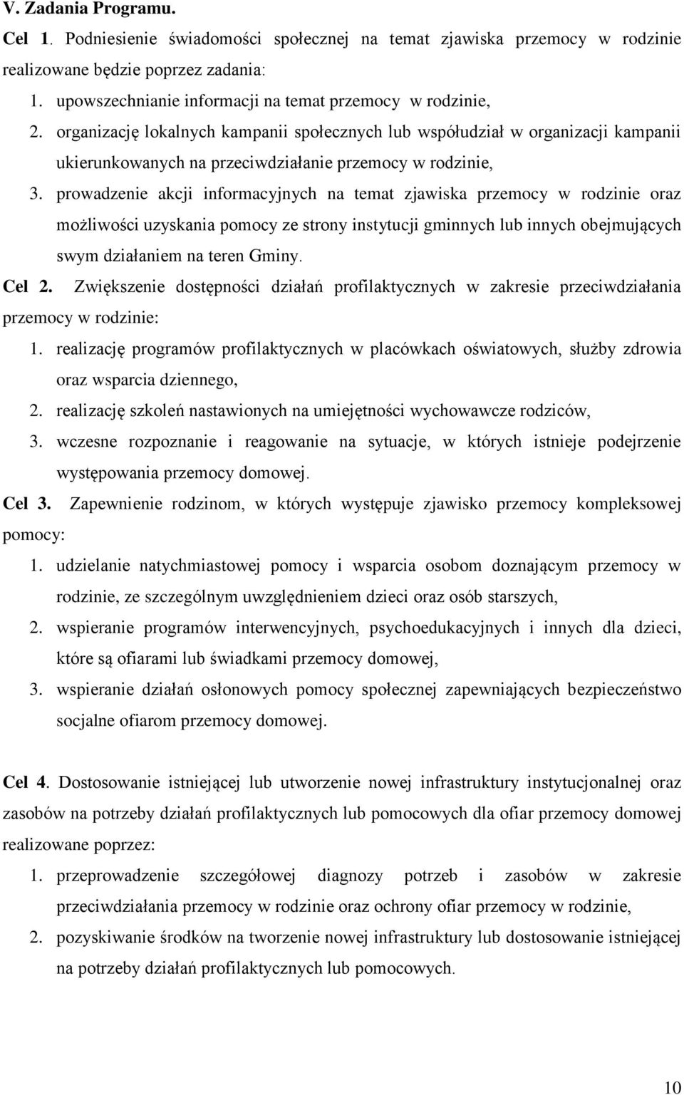 prowadzenie akcji informacyjnych na temat zjawiska przemocy w rodzinie oraz możliwości uzyskania pomocy ze strony instytucji gminnych lub innych obejmujących swym działaniem na teren Gminy. Cel 2.