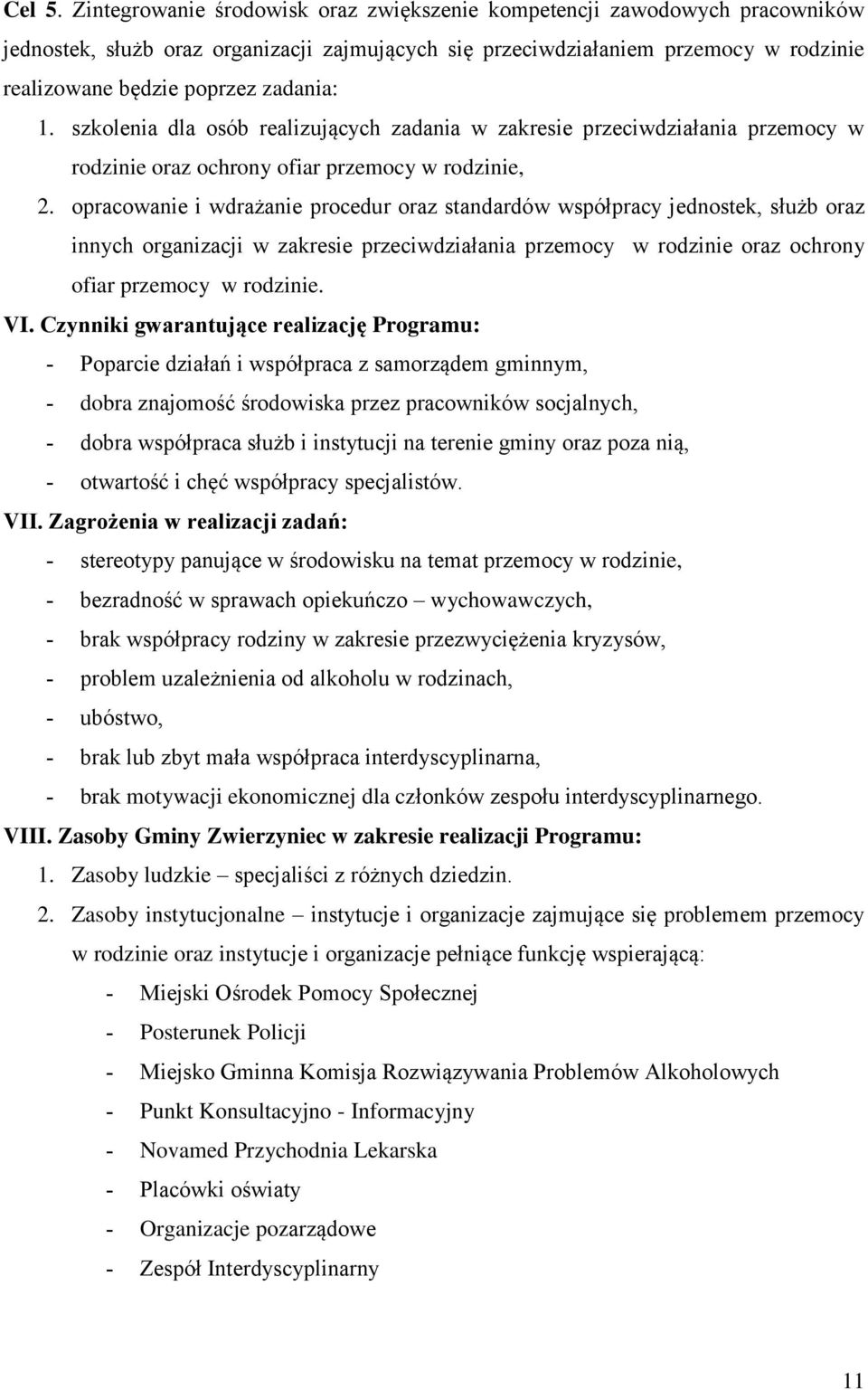 1. szkolenia dla osób realizujących zadania w zakresie przeciwdziałania przemocy w rodzinie oraz ochrony ofiar przemocy w rodzinie, 2.