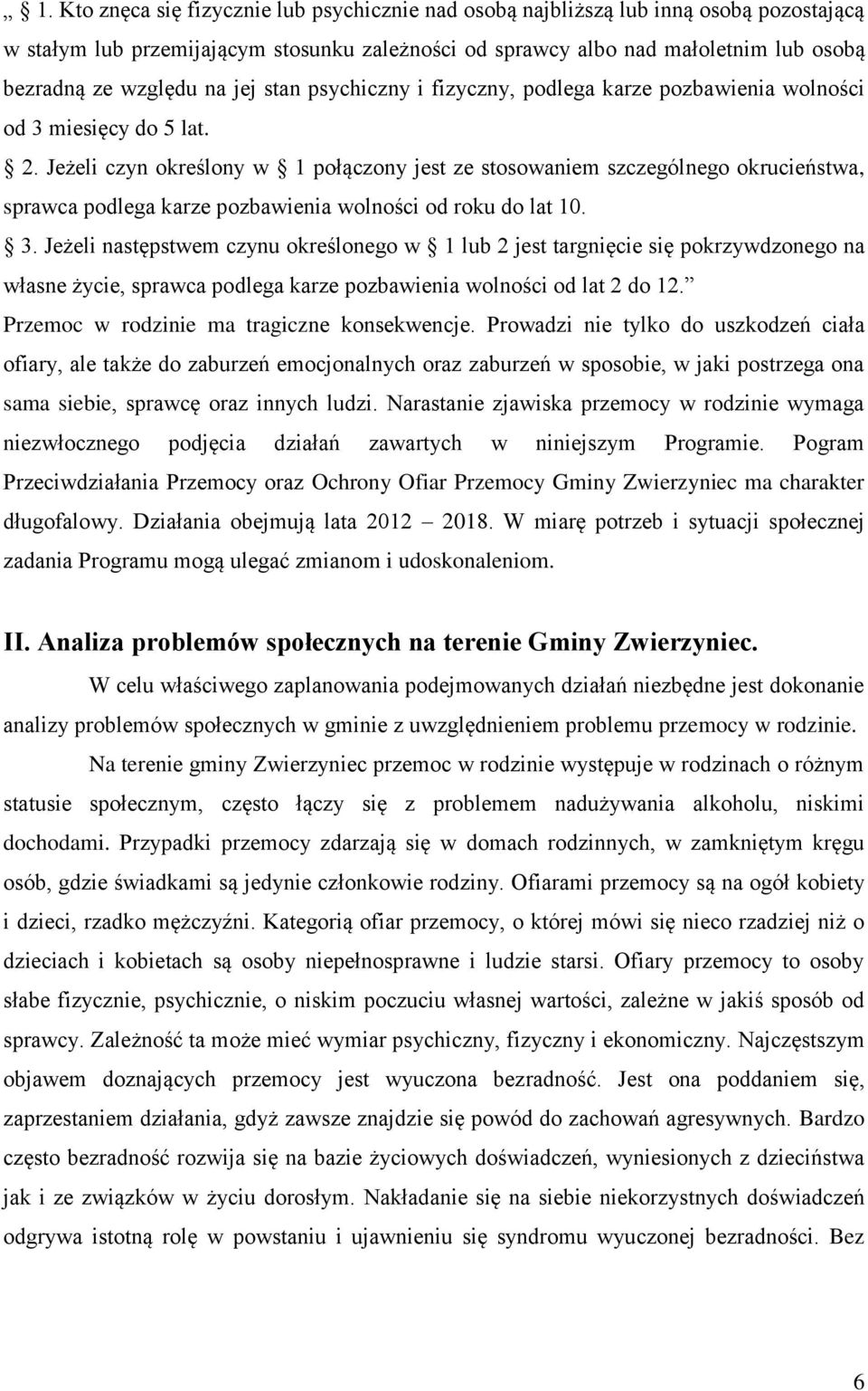 Jeżeli czyn określony w 1 połączony jest ze stosowaniem szczególnego okrucieństwa, sprawca podlega karze pozbawienia wolności od roku do lat 10. 3.