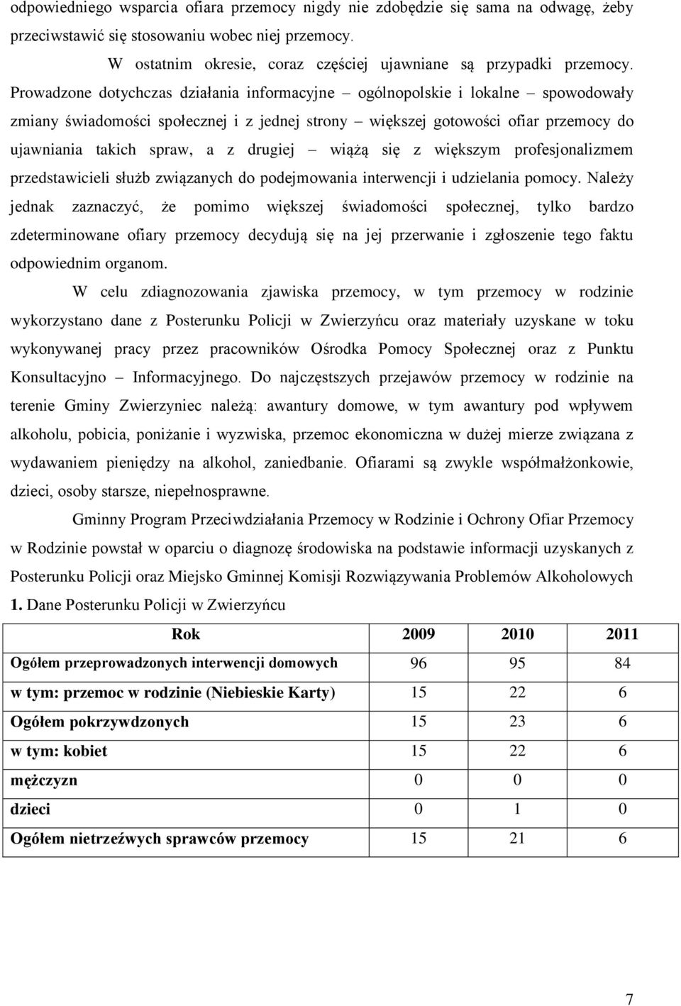 Prowadzone dotychczas działania informacyjne ogólnopolskie i lokalne spowodowały zmiany świadomości społecznej i z jednej strony większej gotowości ofiar przemocy do ujawniania takich spraw, a z