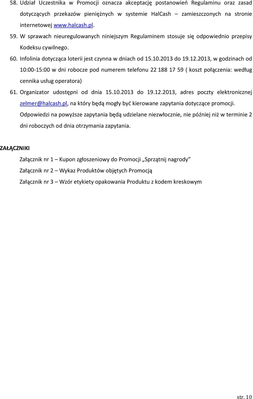 2013, w godzinach od 10:00-15:00 w dni robocze pod numerem telefonu 22188 17 59 ( koszt połączenia: według cennika usług operatora) 61. Organizator udostępni od dnia 15.10.2013 do 19.12.