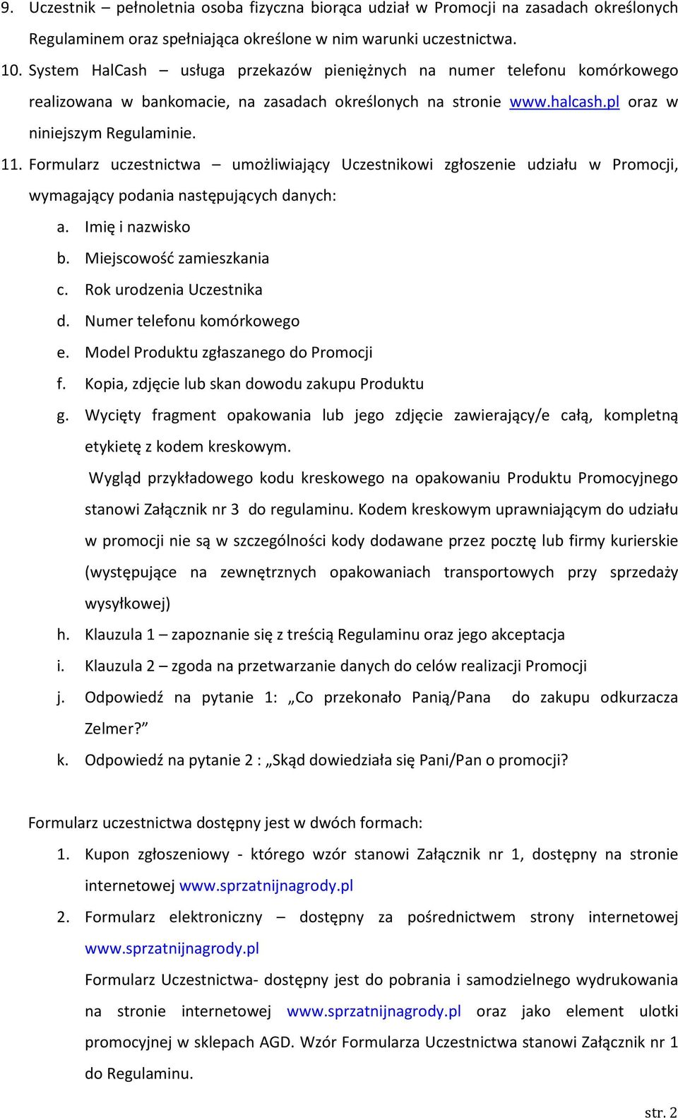 Formularz uczestnictwa umożliwiający Uczestnikowi zgłoszenie udziału w Promocji, wymagający podania następujących danych: a. Imię i nazwisko b. Miejscowość zamieszkania c. Rok urodzenia Uczestnika d.