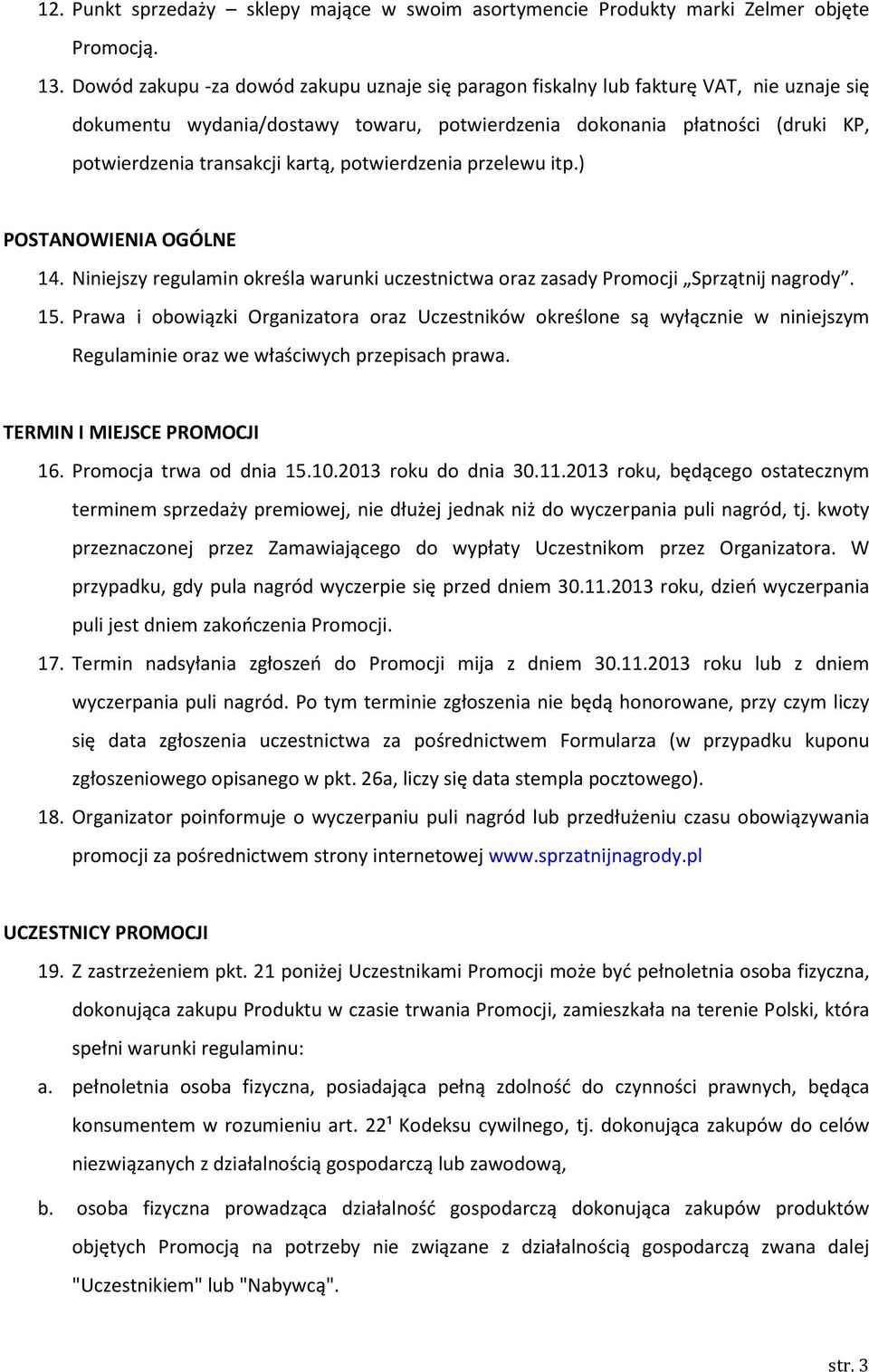 kartą, potwierdzenia przelewu itp.) POSTANOWIENIA OGÓLNE 14. Niniejszy regulamin określa warunki uczestnictwa oraz zasady Promocji Sprzątnij nagrody. 15.